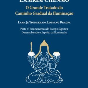 Lamrim Chenmo : Grande Tratado do Caminho Gradual da Iluminação – Parte V : Ensinamentos do Escopo Superior - Desenvolvendo o Espírito da Iluminação (Bodhicitta)